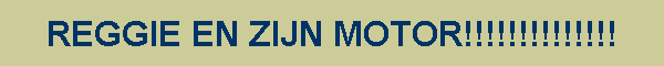 REGGIE EN ZIJN MOTOR!!!!!!!!!!!!!!